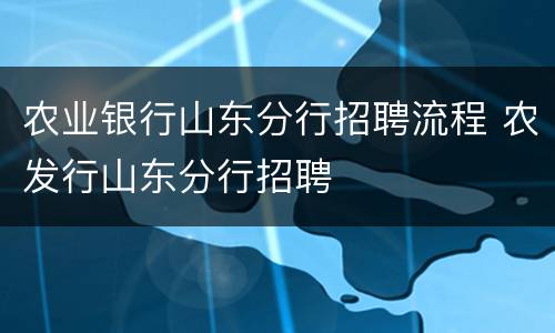 农业银行山东分行招聘流程 农发行山东分行招聘