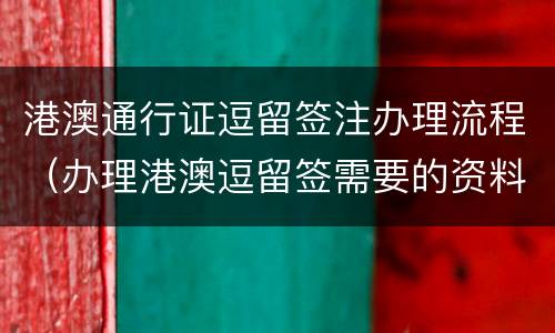 港澳通行证逗留签注办理流程（办理港澳逗留签需要的资料）