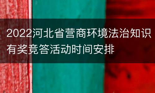 2022河北省营商环境法治知识有奖竞答活动时间安排