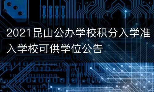 2021昆山公办学校积分入学准入学校可供学位公告