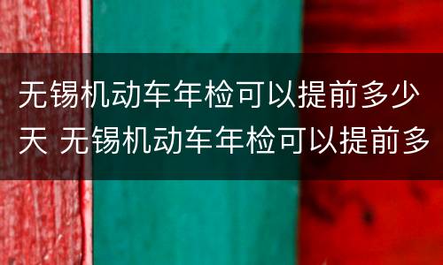 无锡机动车年检可以提前多少天 无锡机动车年检可以提前多少天去