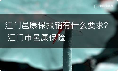 江门邑康保报销有什么要求？ 江门市邑康保险