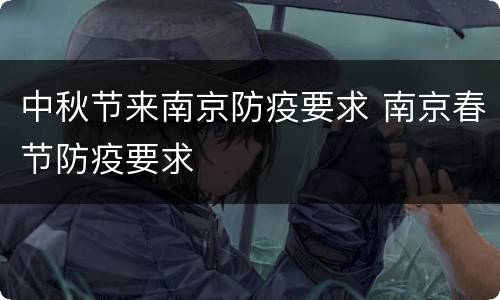 中秋节来南京防疫要求 南京春节防疫要求