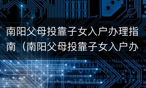 南阳父母投靠子女入户办理指南（南阳父母投靠子女入户办理指南是什么）