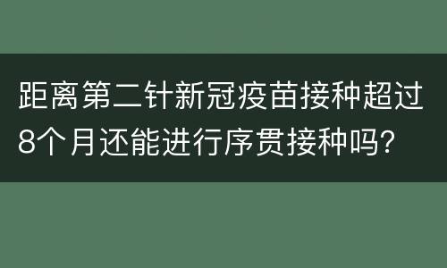 距离第二针新冠疫苗接种超过8个月还能进行序贯接种吗？