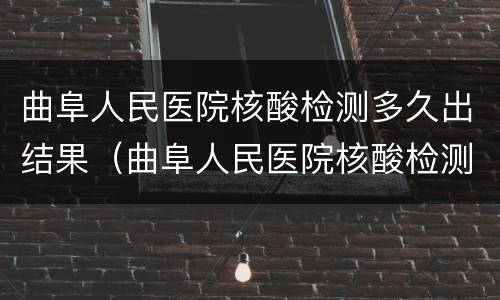 曲阜人民医院核酸检测多久出结果（曲阜人民医院核酸检测多久出结果啊）