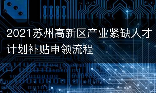2021苏州高新区产业紧缺人才计划补贴申领流程
