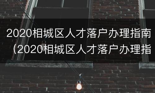 2020相城区人才落户办理指南（2020相城区人才落户办理指南解读）