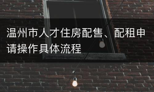 温州市人才住房配售、配租申请操作具体流程