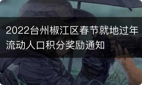 2022台州椒江区春节就地过年流动人口积分奖励通知