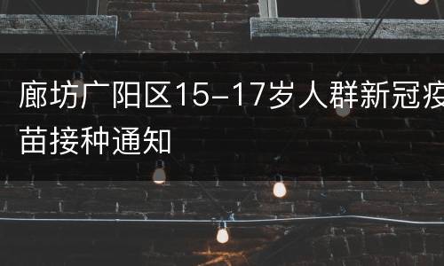 廊坊广阳区15-17岁人群新冠疫苗接种通知