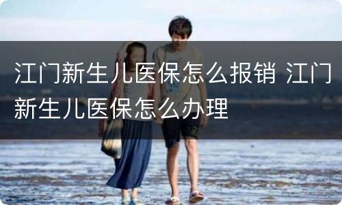 江门新生儿医保怎么报销 江门新生儿医保怎么办理