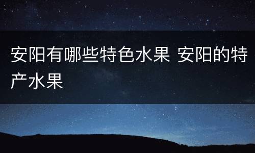 安阳有哪些特色水果 安阳的特产水果