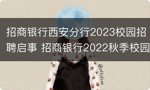 招商银行西安分行2023校园招聘启事 招商银行2022秋季校园招聘