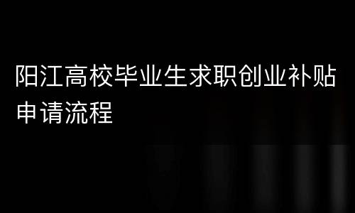 阳江高校毕业生求职创业补贴申请流程