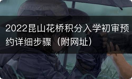2022昆山花桥积分入学初审预约详细步骤（附网址）