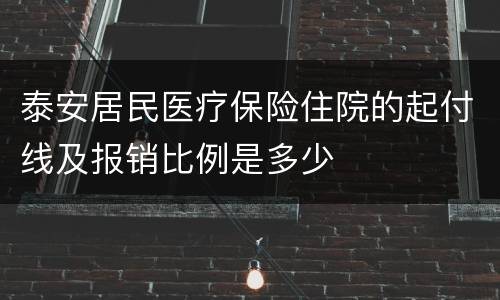 泰安居民医疗保险住院的起付线及报销比例是多少
