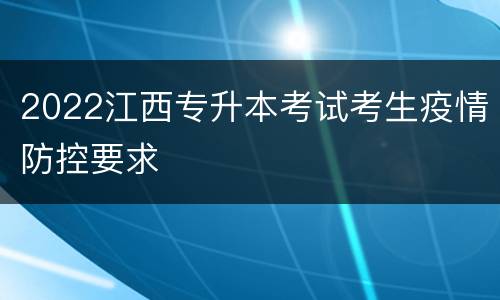 2022江西专升本考试考生疫情防控要求