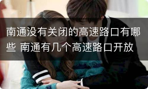 南通没有关闭的高速路口有哪些 南通有几个高速路口开放