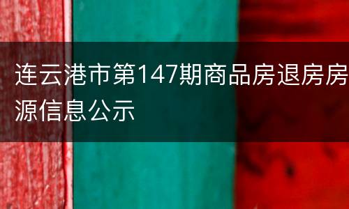 连云港市第147期商品房退房房源信息公示
