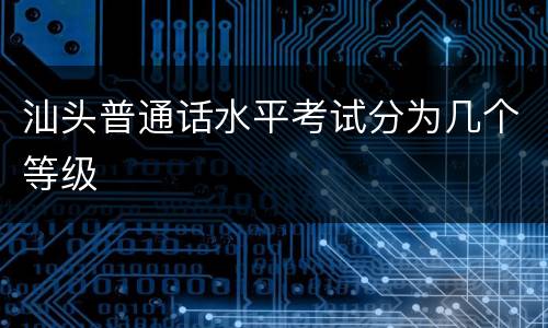 汕头普通话水平考试分为几个等级
