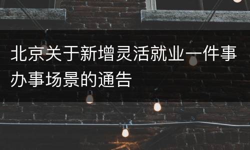 北京关于新增灵活就业一件事办事场景的通告