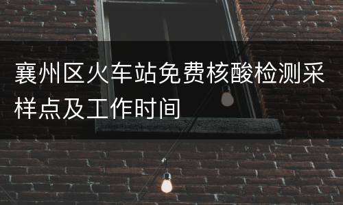 襄州区火车站免费核酸检测采样点及工作时间