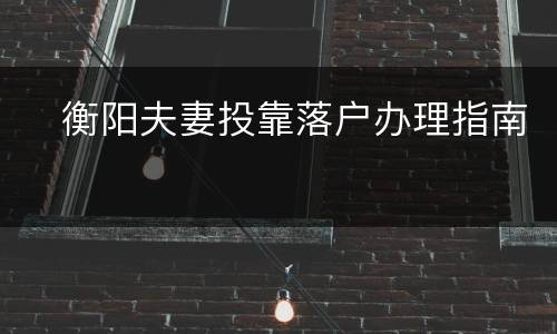 ​衡阳夫妻投靠落户办理指南​