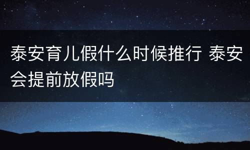 泰安育儿假什么时候推行 泰安会提前放假吗