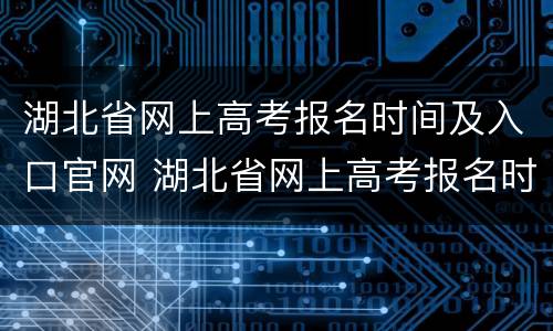 湖北省网上高考报名时间及入口官网 湖北省网上高考报名时间及入口官网公告