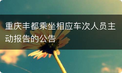 重庆丰都乘坐相应车次人员主动报告的公告