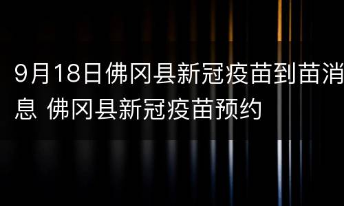 9月18日佛冈县新冠疫苗到苗消息 佛冈县新冠疫苗预约