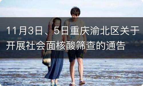 11月3日、5日重庆渝北区关于开展社会面核酸筛查的通告