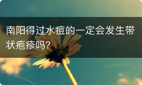 南阳得过水痘的一定会发生带状疱疹吗？