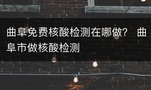 曲阜免费核酸检测在哪做？ 曲阜市做核酸检测