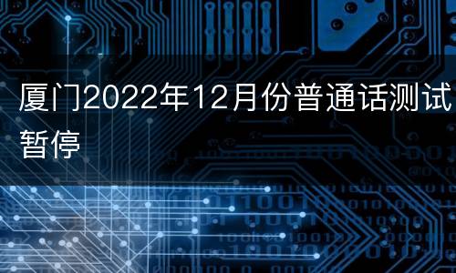 厦门2022年12月份普通话测试暂停