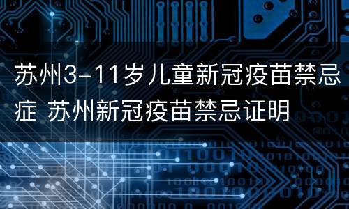 苏州3-11岁儿童新冠疫苗禁忌症 苏州新冠疫苗禁忌证明