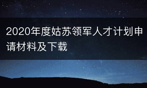 2020年度姑苏领军人才计划申请材料及下载