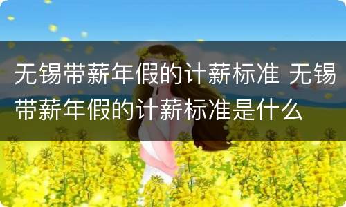 无锡带薪年假的计薪标准 无锡带薪年假的计薪标准是什么