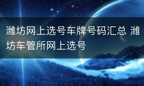潍坊网上选号车牌号码汇总 潍坊车管所网上选号