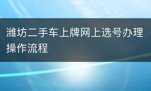 潍坊二手车上牌网上选号办理操作流程