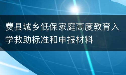 费县城乡低保家庭高度教育入学救助标准和申报材料