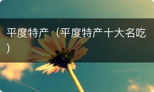 平度特产（平度特产十大名吃）