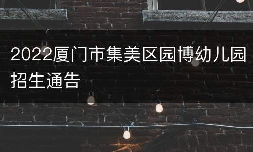2022厦门市集美区园博幼儿园招生通告