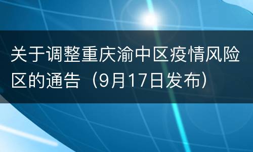 关于调整重庆渝中区疫情风险区的通告（9月17日发布）