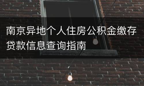 南京异地个人住房公积金缴存贷款信息查询指南