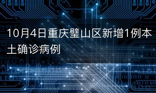 10月4日重庆璧山区新增1例本土确诊病例