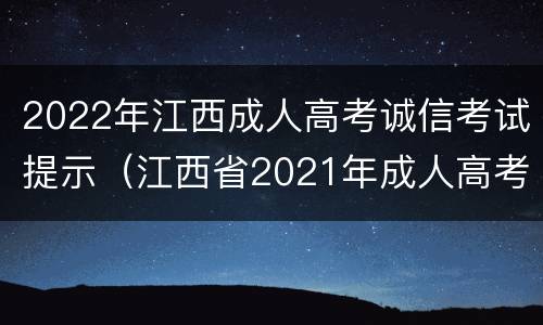 2022年江西成人高考诚信考试提示（江西省2021年成人高考考务文件）