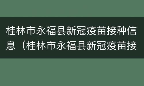 桂林市永福县新冠疫苗接种信息（桂林市永福县新冠疫苗接种信息电话）