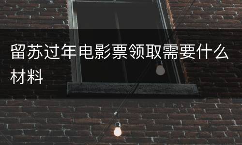 留苏过年电影票领取需要什么材料